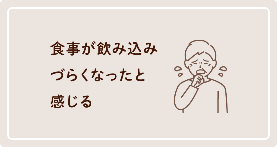 食事が飲み込みづらくなったと感じる