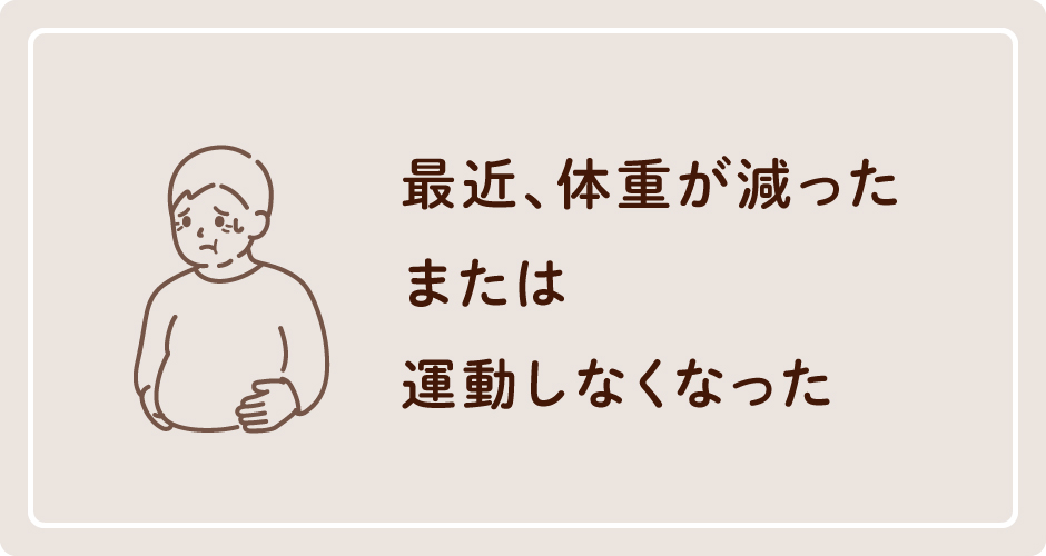 最近、体重が減ったまたは運動しなくなった